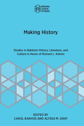 Making History: Studies in Rabbinic History, Literature, and Culture in Honor of Richard L. Kalmin (Brown Judaic Studies)