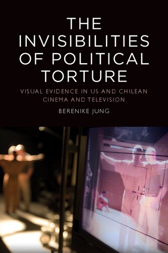 The Invisibilities of Political Torture: The Presence of Absence in US and Chilean Cinema and Television