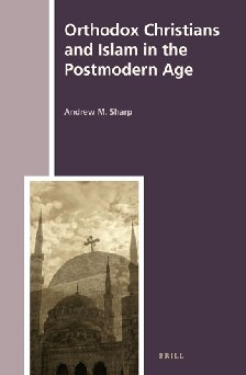 Orthodox Christians and Islam in the Postmodern Age (History of Christian-Muslim Relations, 16)