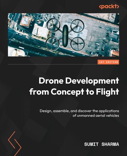 Drone Development from Concept to Flight: Design, assemble, and discover the applications of unmanned aerial vehicles