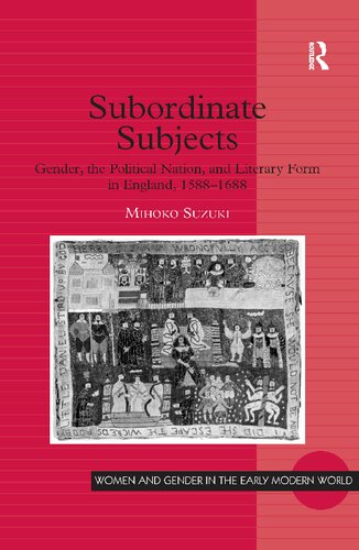 Subordinate Subjects: Gender, the Political Nation, and Literary Form in England, 1588–1688 (Women and Gender in the Early Modern World)