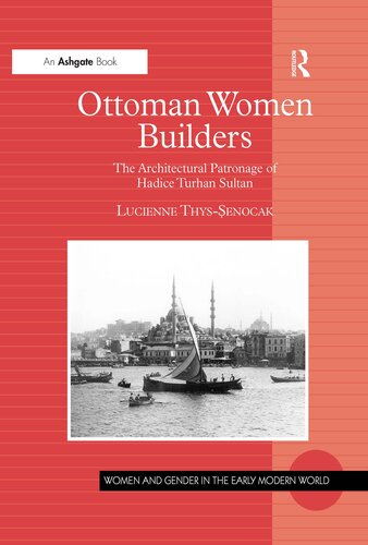 Ottoman Women Builders: The Architectural Patronage of Hadice Turhan Sultan