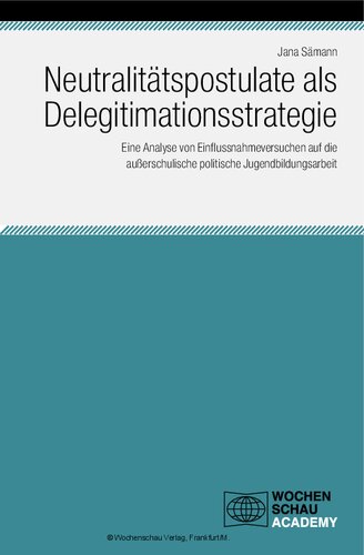 Neutralitätspostulate als Delegitimationsstrategie. Eine Analyse von Einflussnahmeversuchen auf die außerschulische politische Jugendbildungsarbeit