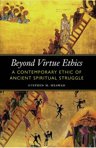 Beyond Virtue Ethics: A Contemporary Ethic of Ancient Spiritual Struggle (Moral Traditions)