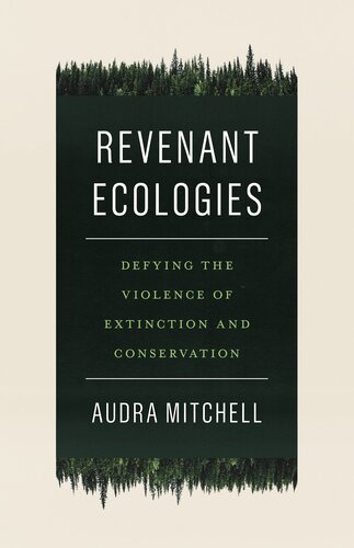 Revenant Ecologies : Defying the Violence of Extinction and Conservation