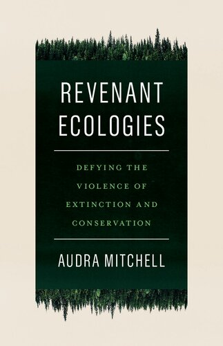 Revenant Ecologies : Defying the Violence of Extinction and Conservation