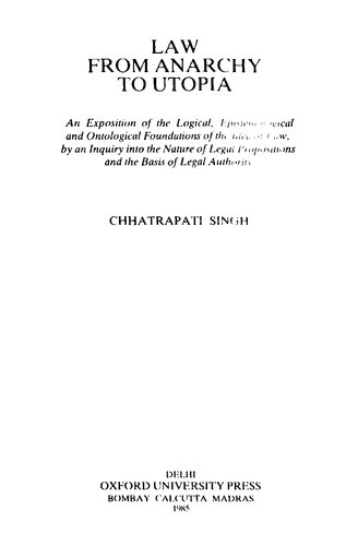 Law from anarchy to Utopia : an exposition of the logical, epistemological and ontological foundations of the idea of law, by an inquiry into the nature of legal propositions and the basis of legal authority