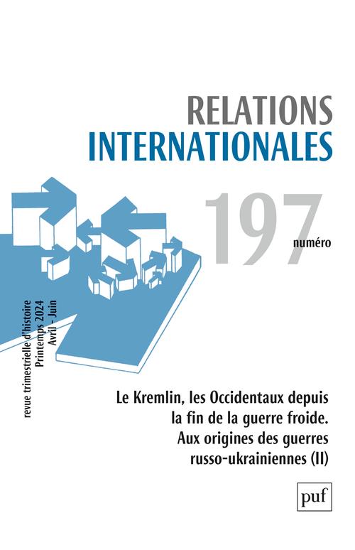 Relations internationales, n° 197 (2024-1): Le Kremlin et les Occidentaux depuis la fin de la guerre froide Aux origines des guerres russo-ukrainniennes (II)