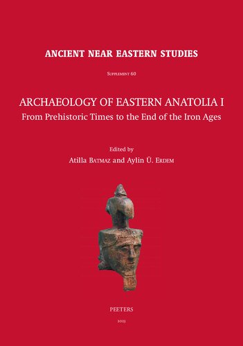 Archaeology of Eastern Anatolia I: From Prehistoric Times to the End of the Iron Ages: Proceedings of the 1sr Archaeology of Eastern Anatolia ... at Ege University, 11-12 February 2019, Izmir