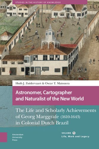 Astronomer, Cartographer and Naturalist of the New World: The Life and Scholarly Achievements of Georg Marggrafe (1610-1643) in Colonial Dutch Brazil. ... (Studies in the History of Knowledge)