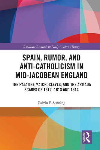 Spain, Rumor, and Anti-Catholicism in Mid-Jacobean England: The Palatine Match, Cleves, and the Armada Scares of 1612-1613 and 1614