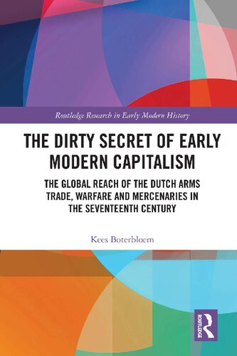 The Dirty Secret of Early Modern Capitalism: The Global Reach of the Dutch Arms Trade, Warfare and Mercenaries in the Seventeenth Century
