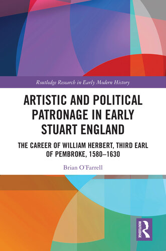 Artistic and Political Patronage in Early Stuart England: The Career of William Herbert, Third Earl of Pembroke, 1580-1630