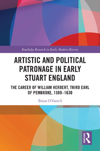 Artistic and Political Patronage in Early Stuart England: The Career of William Herbert, Third Earl of Pembroke, 1580-1630