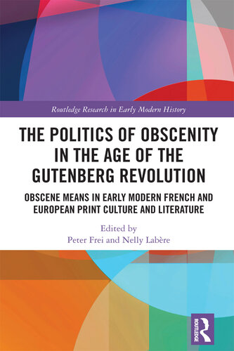 The Politics of Obscenity in the Age of the Gutenberg Revolution: Obscene Means in Early Modern French and European Print Culture and Literature