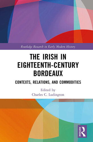 The Irish in Eighteenth-Century Bordeaux: Contexts, Relations, and Commodities