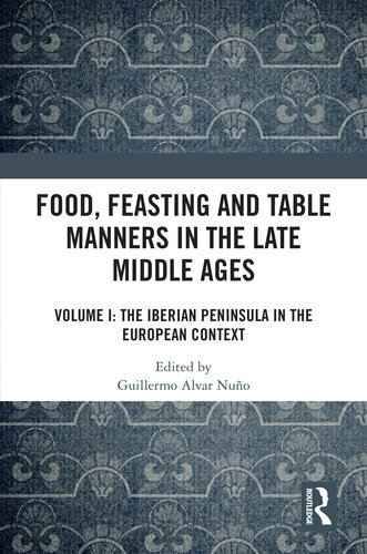 Food, Feasting and Table Manners in the Late Middle Ages: Volume I: The Iberian Peninsula in the European Context