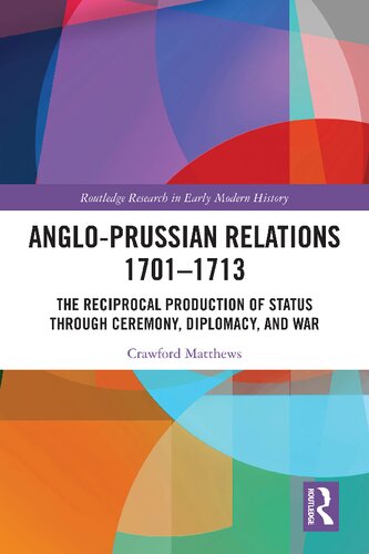 Anglo-Prussian Relations 1701-1713: The Reciprocal Production of Status Through Ceremony, Diplomacy, and War