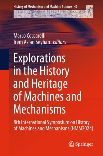 Explorations in the History and Heritage of Machines and Mechanisms: 8th International Symposium on History of Machines and Mechanisms (HMM2024) (History of Mechanism and Machine Science, 47)