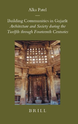 Building Communities in Gujarat: Architecture and Society During the Twelfth Through Fourteenth Centuries (Brill's Indological Library, 22)