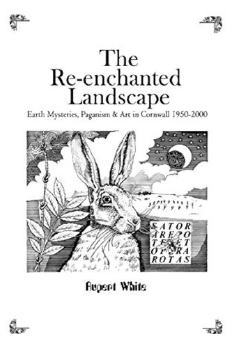 The Re-enchanted Landscape: Earth Mysteries, Paganism & Art in Cornwall 1950-2000