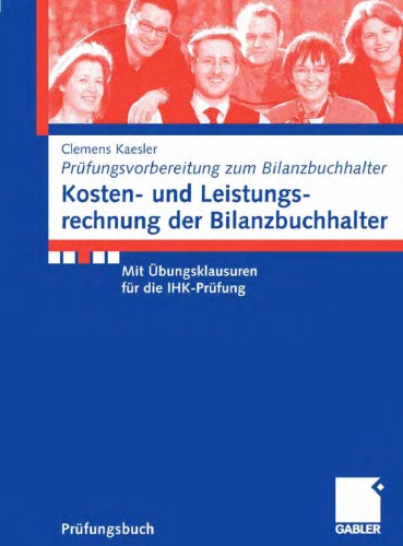 Kosten- und Leistungsrechnung der Bilanzbuchhalter. Mit Ubungsklausuren fur die IHK-Prufung. Prufungsvorbereitung zum Bilanzbuchhalter. (Prufungsbuch)