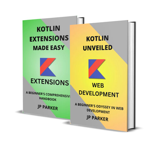 KOTLIN WEB DEVELOPMENT AND KOTLIN EXTENSIONS MADE EASY: A BEGINNER'S ODYSSEY IN WEB DEVELOPMENT - 2 BOOKS IN 1