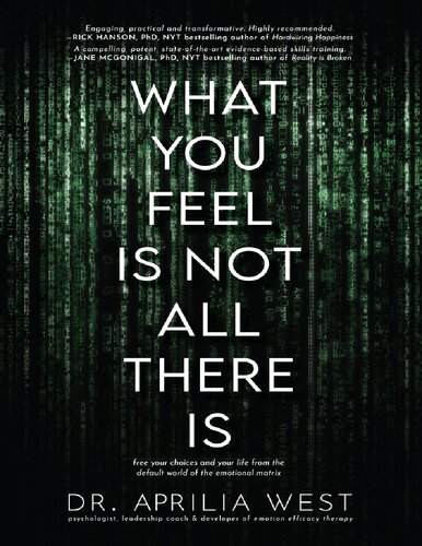 What You Feel Is Not All There Is: Free your choices and your life from the default world of the emotional matrix