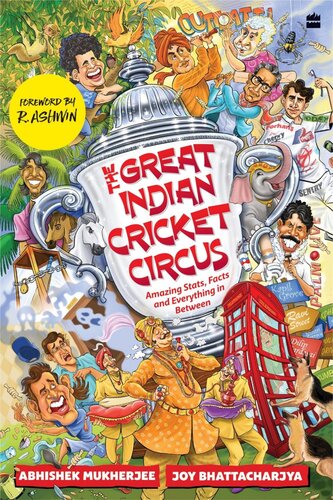 The Great Indian Cricket Circus: Amazing Facts, Stats and Everything in Between