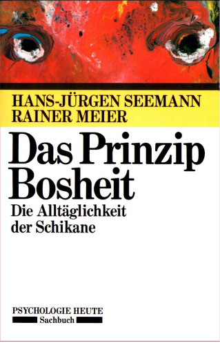 Das Prinzip Bosheit. Die Alltäglichkeit der Schikane