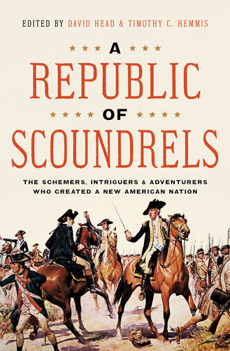 A Republic of Scoundrels - The Schemers, Intriguers, and Adventurers Who Created a New American Nation