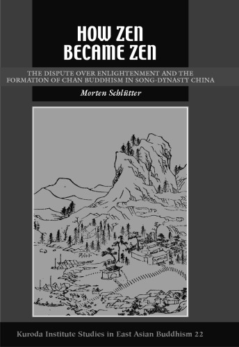 How Zen Became Zen: The Dispute over Enlightenment and the Formation of Chan Buddhism in Song-Dynasty China (Studies in East Asian Buddhism)