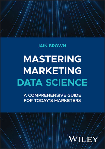Mastering Marketing Data Science : A Comprehensive Guide for Today’s Marketers