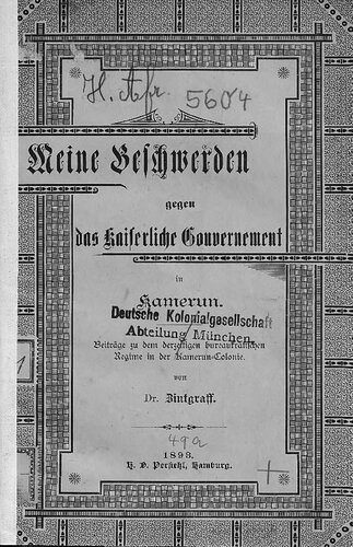 Meine Beschwerden gegen das Kaiserliche Gouvernement in Kamerun ; Beiträge zu dem derzeitigen bureaukratischen Regime in der Kamerun-Colonie