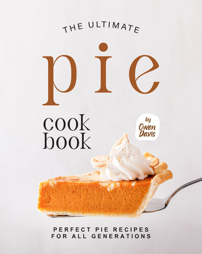 The Ultimate Pie Cookbook: Perfect Pie Recipes for All Generations