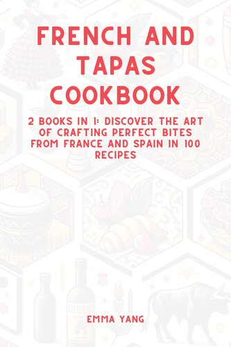 French And Tapas Cookbook: 2 Books In 1: Discover The Art Of Crafting Perfect Bites From France And Spain In 100 Recipes
