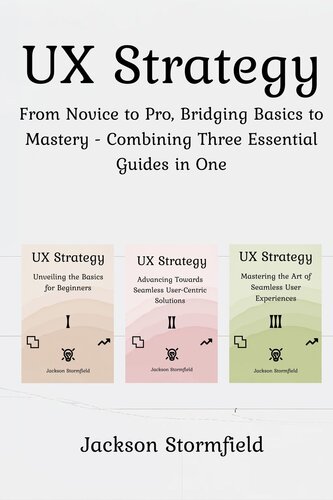 UX Strategy: From Novice to Pro, Bridging Basics to Mastery - Combining Three Essential Guides in One