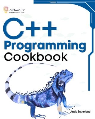 C++ Programming Cookbook: Proven solutions using C++ 20 across functions, file I/O, streams, memory management, STL