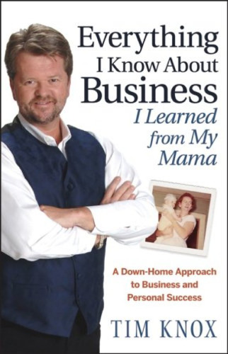 Everything I Know About Business I Learned from my Mama: A Down-Home Approach to Business and Personal Success