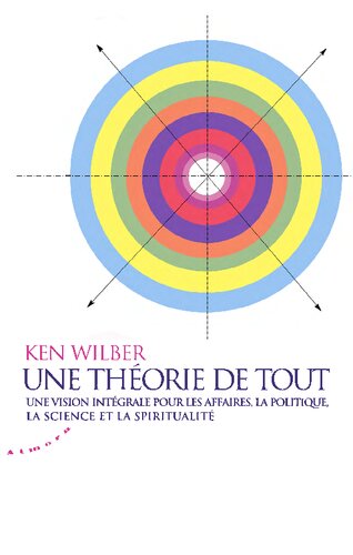 Une théorie de tout : Une vision intégrale pour les affaires, la politique, la science et la spiritualité