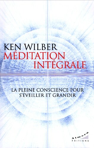 Méditation intégrale : la pleine conscience pour s'éveiller et grandir