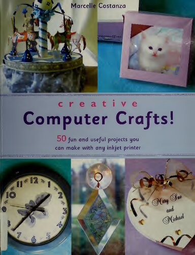 Creative Computer Crafts! 50 Fun and Useful Projects You Can Make With Any Inkjet Printer