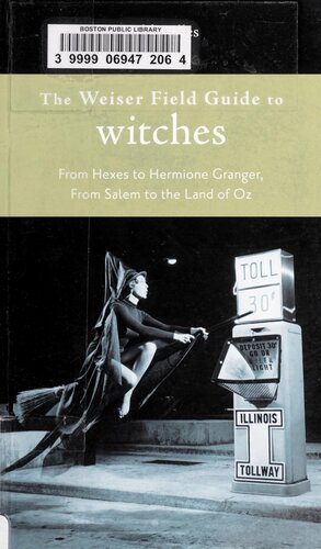 The Weiser Field Guide to Witches: From Hexes to Hermione Granger, From Salem to the Land of Oz