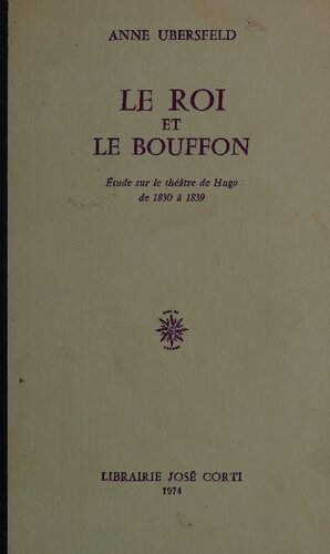 Le roi et le bouffon: étude sur le théâtre de Hugo de 1830 à 1839
