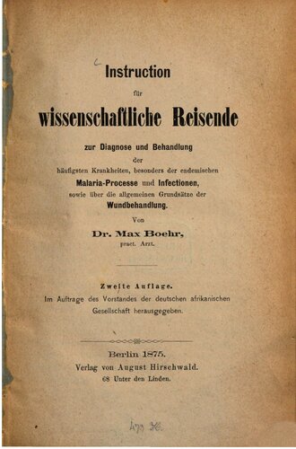 Instruction für wissenschaftliche Reisende zur Diagnose und Behandlung der häufigsten Krankheiten: besonders der endemischen Malaria-Processe und Infectionen, sowie über die allgemeinen Grundsätze der Wundbehandlung
