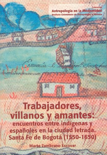 Trabajadores, villanos y amantes: encuentros entre indígenas y españoles en la ciudad letrada. Santa Fe de Bogotá (1550-1650)