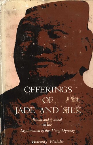 Offerings of Jade and Silk: Ritual and Symbol in the Legitimation of the T'ang Dynasty