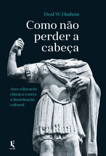 Como não perder a cabeça (Translated): auto-educação clássica contra a doutrinação cultural