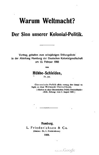 Warum Weltmacht? Der Sinn unserer Kolonial- Politik. Vortrag, gehalten zum zehnjährigen Stiftungsfeste in der Abteilung Hamburg der Deutschen Kolonialgesellschaft am 13. Februar 1906