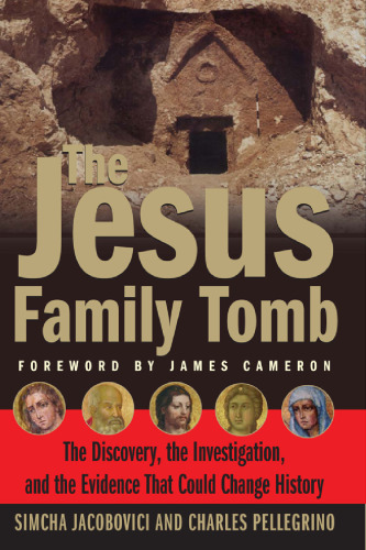 The Jesus Family Tomb: The Discovery, the Investigation, and the Evidence That Could Change History